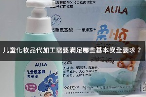 2026儿童化妆品代加工基本安全要求全解析 合规标准解读与行业避坑指南