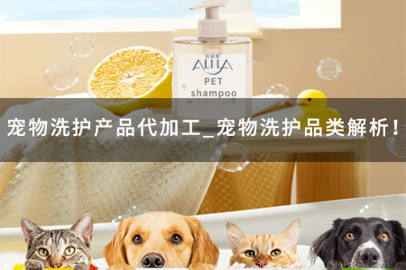 宠物洗护产品代加工_宠物洗护品类解析！