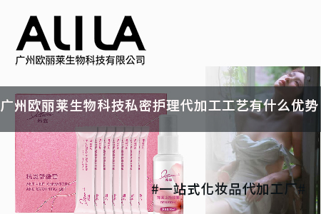 广州欧丽莱私密护理代加工工艺有什么优势.jpg